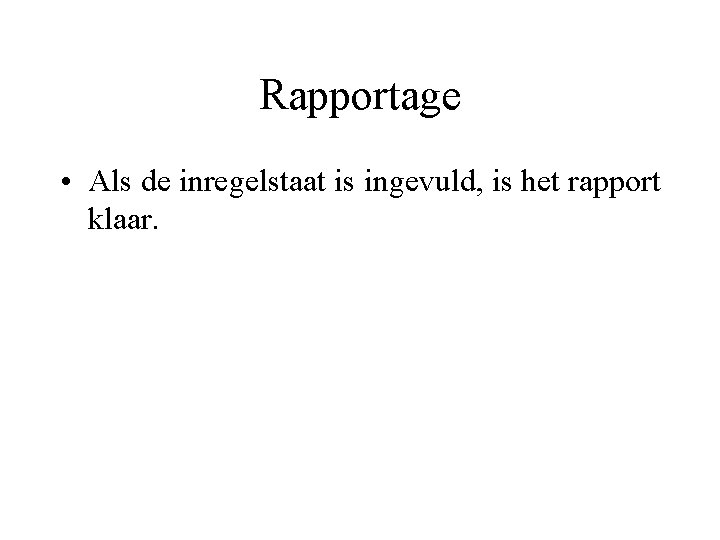 Rapportage • Als de inregelstaat is ingevuld, is het rapport klaar. 