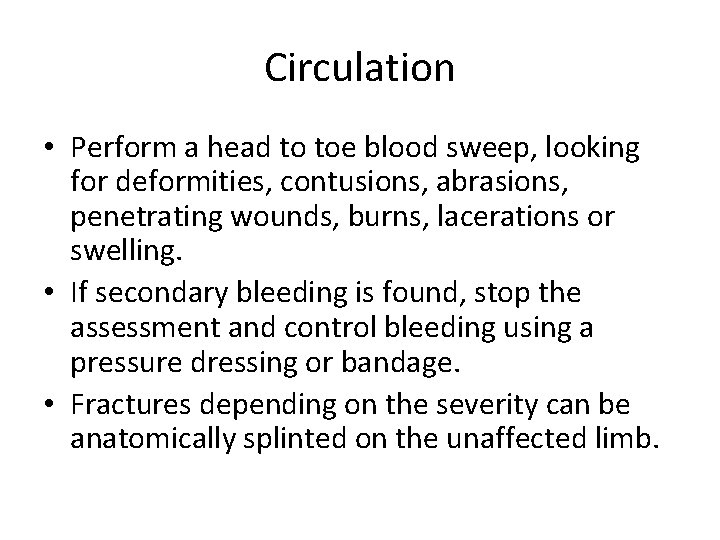 Circulation • Perform a head to toe blood sweep, looking for deformities, contusions, abrasions,