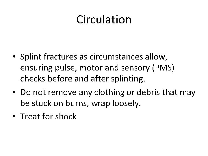 Circulation • Splint fractures as circumstances allow, ensuring pulse, motor and sensory (PMS) checks