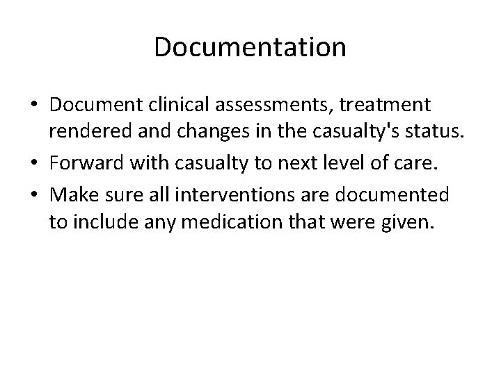 Documentation • Document clinical assessments, treatment rendered and changes in the casualty's status. •