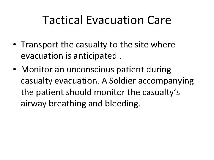 Tactical Evacuation Care • Transport the casualty to the site where evacuation is anticipated.