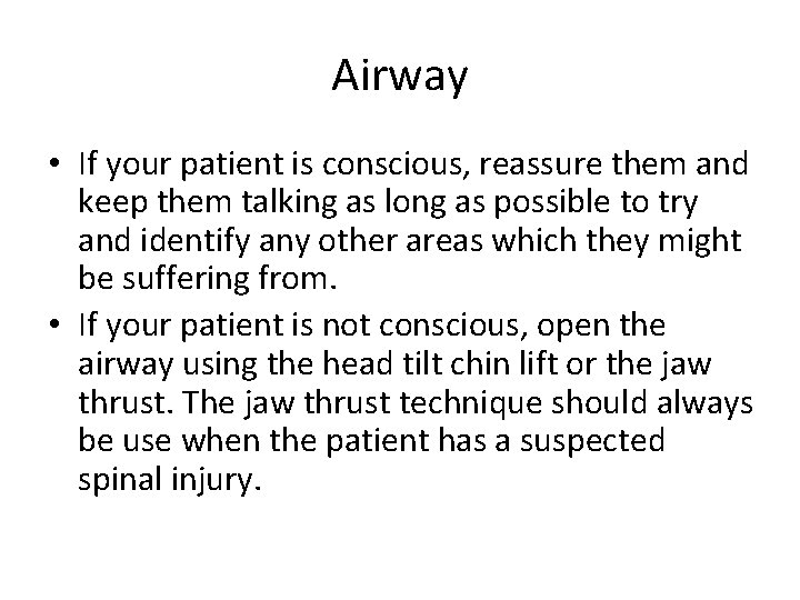 Airway • If your patient is conscious, reassure them and keep them talking as