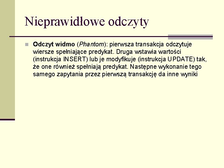 Nieprawidłowe odczyty n Odczyt widmo (Phantom): pierwsza transakcja odczytuje wiersze spełniające predykat. Druga wstawia