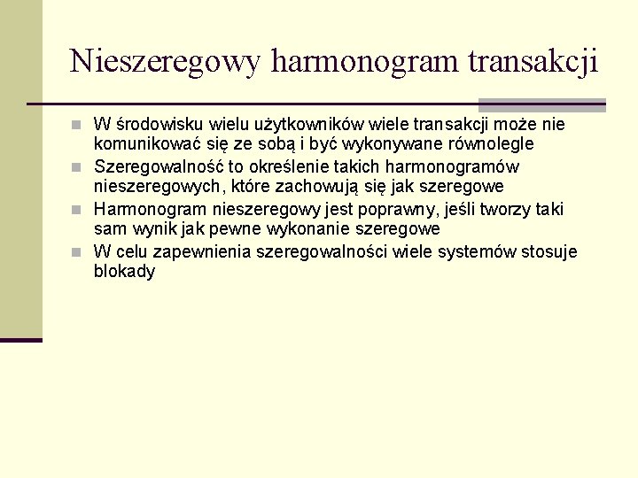 Nieszeregowy harmonogram transakcji n W środowisku wielu użytkowników wiele transakcji może nie komunikować się