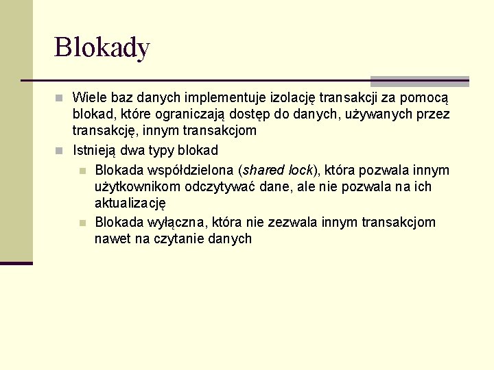 Blokady n Wiele baz danych implementuje izolację transakcji za pomocą blokad, które ograniczają dostęp