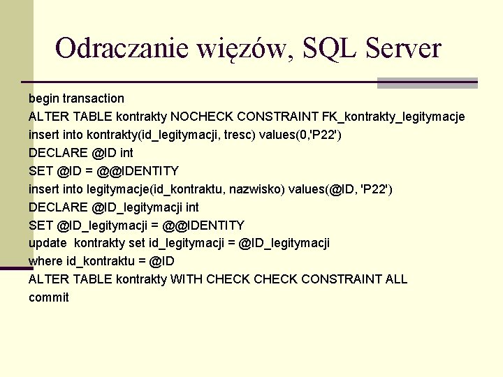 Odraczanie więzów, SQL Server begin transaction ALTER TABLE kontrakty NOCHECK CONSTRAINT FK_kontrakty_legitymacje insert into