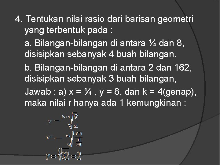 4. Tentukan nilai rasio dari barisan geometri yang terbentuk pada : a. Bilangan-bilangan di