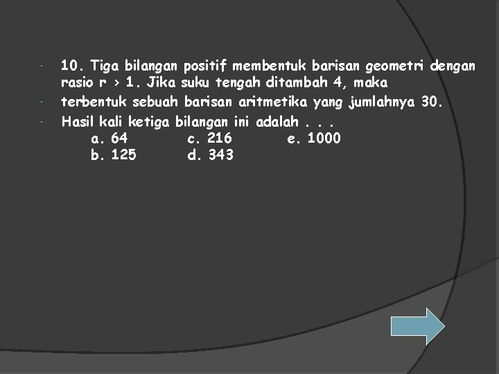  10. Tiga bilangan positif membentuk barisan geometri dengan rasio r > 1. Jika