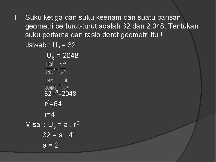 1. Suku ketiga dan suku keenam dari suatu barisan geometri berturut-turut adalah 32 dan