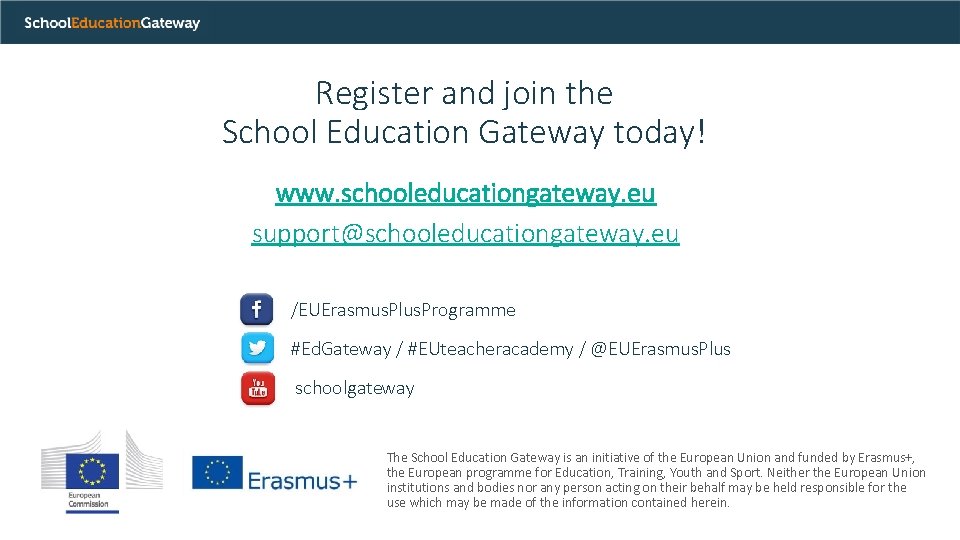 Register and join the School Education Gateway today! www. schooleducationgateway. eu support@schooleducationgateway. eu /EUErasmus.