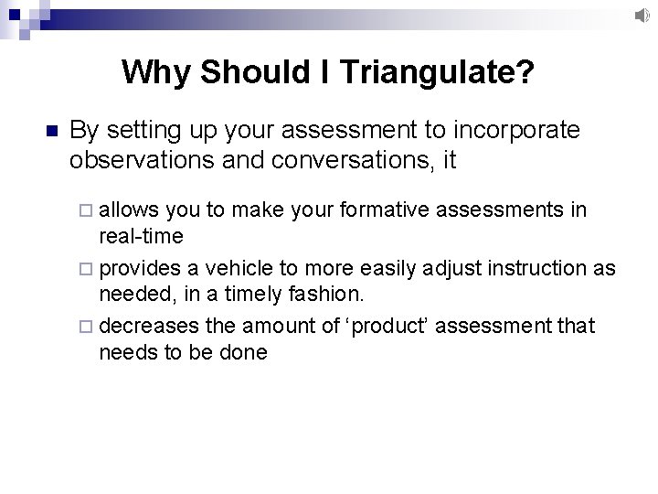 Why Should I Triangulate? n By setting up your assessment to incorporate observations and