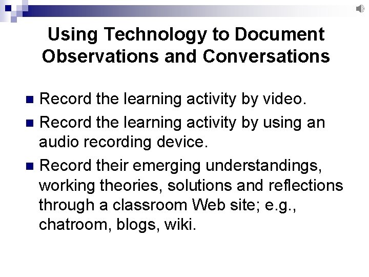 Using Technology to Document Observations and Conversations Record the learning activity by video. n