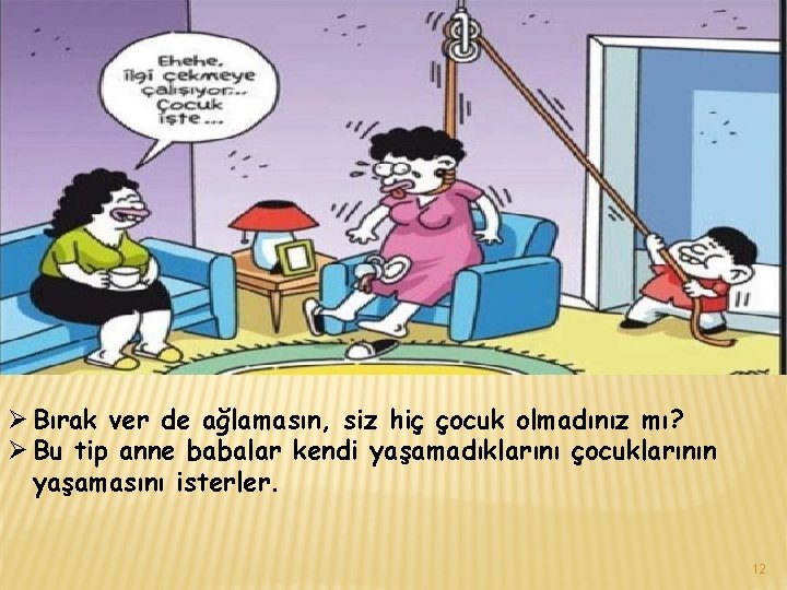 Ø Bırak ver de ağlamasın, siz hiç çocuk olmadınız mı? Ø Bu tip anne