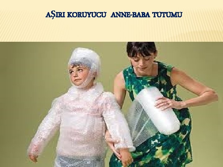 AŞIRI KORUYUCU ANNE-BABA TUTUMU 13 