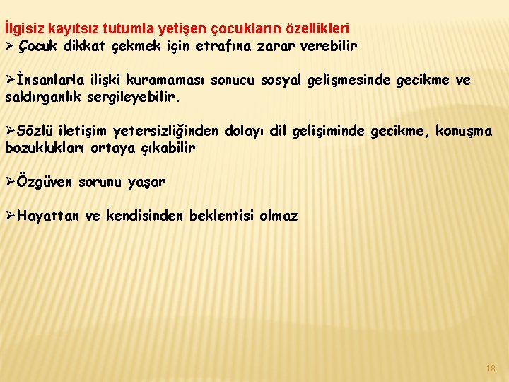 İlgisiz kayıtsız tutumla yetişen çocukların özellikleri Ø Çocuk dikkat çekmek için etrafına zarar verebilir