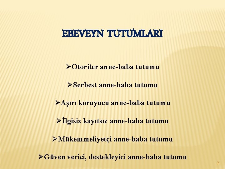 EBEVEYN TUTUMLARI ØOtoriter anne-baba tutumu ØSerbest anne-baba tutumu ØAşırı koruyucu anne-baba tutumu Øİlgisiz kayıtsız