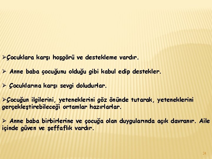 ØÇocuklara karşı hoşgörü ve destekleme vardır. Ø Anne baba çocuğunu olduğu gibi kabul edip