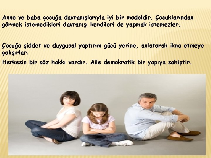Anne ve baba çocuğa davranışlarıyla iyi bir modeldir. Çocuklarından görmek istemedikleri davranışı kendileri de