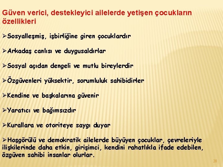 Güven verici, destekleyici ailelerde yetişen çocukların özellikleri ØSosyalleşmiş, işbirliğine giren çocuklardır ØArkadaş canlısı ve