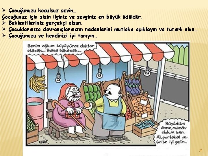 Ø Çocuğunuzu koşulsuz sevin… Çocuğunuz için sizin ilginiz ve sevginiz en büyük ödüldür. Ø