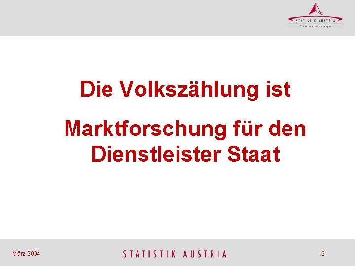 Die Volkszählung ist Marktforschung für den Dienstleister Staat März 2004 2 