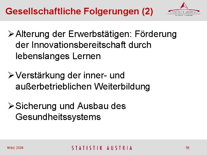 Gesellschaftliche Folgerungen (2) Ø Alterung der Erwerbstätigen: Förderung der Innovationsbereitschaft durch lebenslanges Lernen Ø