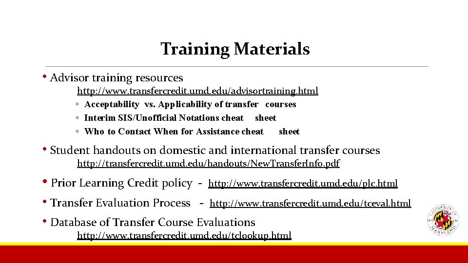 Training Materials • Advisor training resources http: //www. transfercredit. umd. edu/advisortraining. html ◦ Acceptability