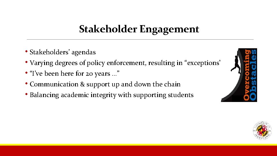 Stakeholder Engagement • Stakeholders’ agendas • Varying degrees of policy enforcement, resulting in “exceptions”