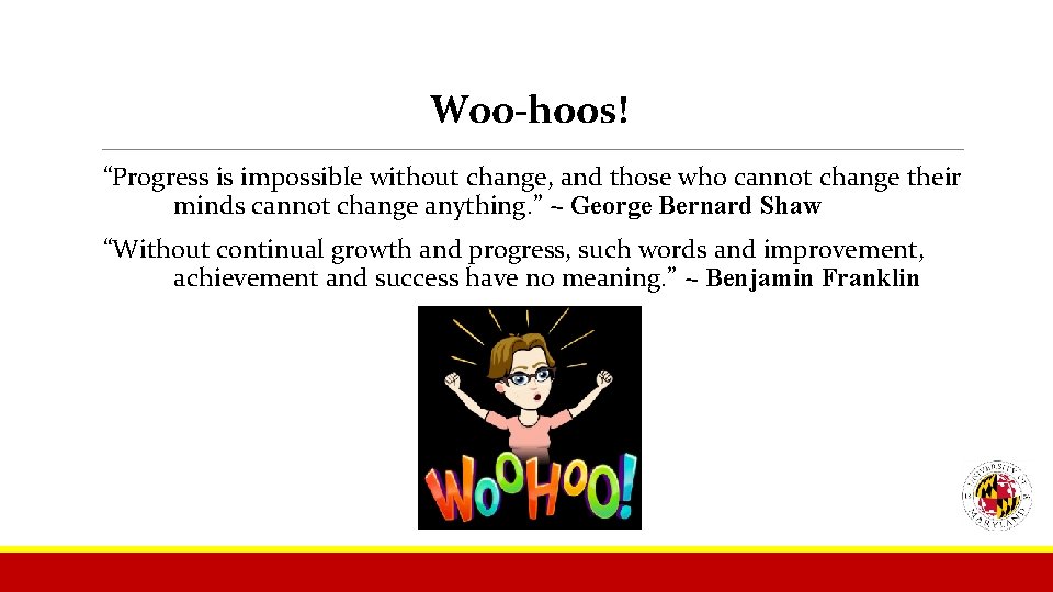 Woo-hoos! “Progress is impossible without change, and those who cannot change their minds cannot