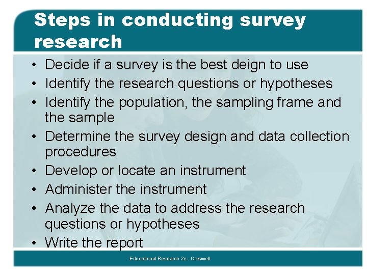 Steps in conducting survey research • Decide if a survey is the best deign