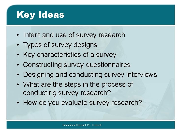 Key Ideas • • • Intent and use of survey research Types of survey