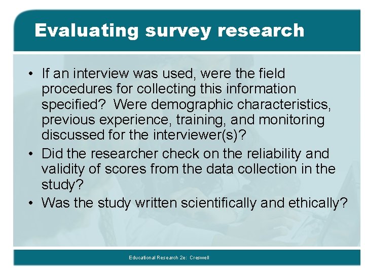 Evaluating survey research • If an interview was used, were the field procedures for