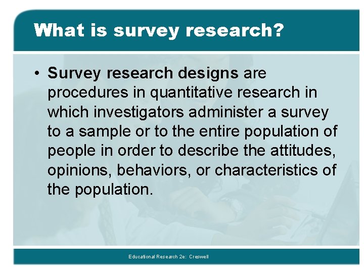 What is survey research? • Survey research designs are procedures in quantitative research in