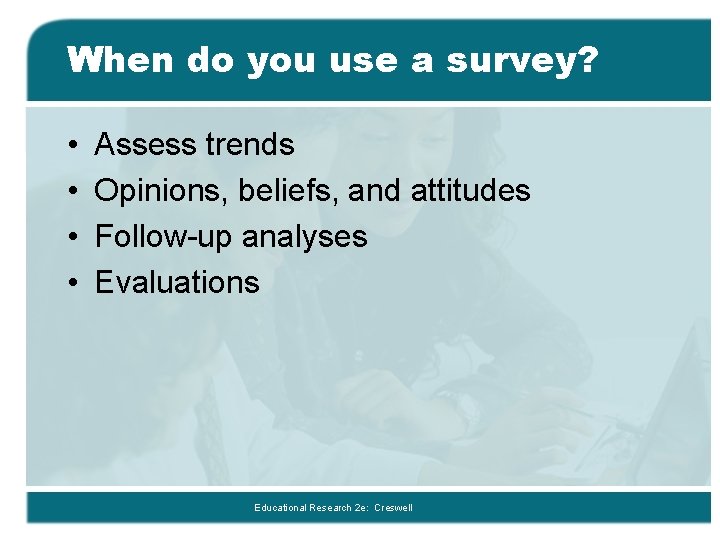 When do you use a survey? • • Assess trends Opinions, beliefs, and attitudes