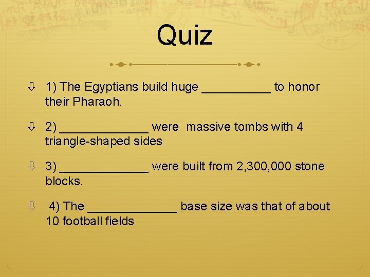 Quiz 1) The Egyptians build huge _____ to honor their Pharaoh. 2) _______ were