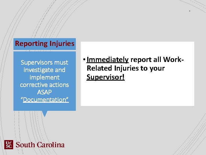 9 Reporting Injuries Supervisors must investigate and implement corrective actions ASAP “Documentation” • Immediately