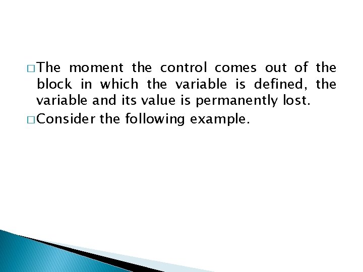 � The moment the control comes out of the block in which the variable