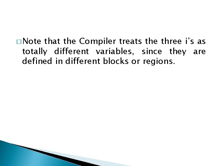 � Note that the Compiler treats the three i’s as totally different variables, since
