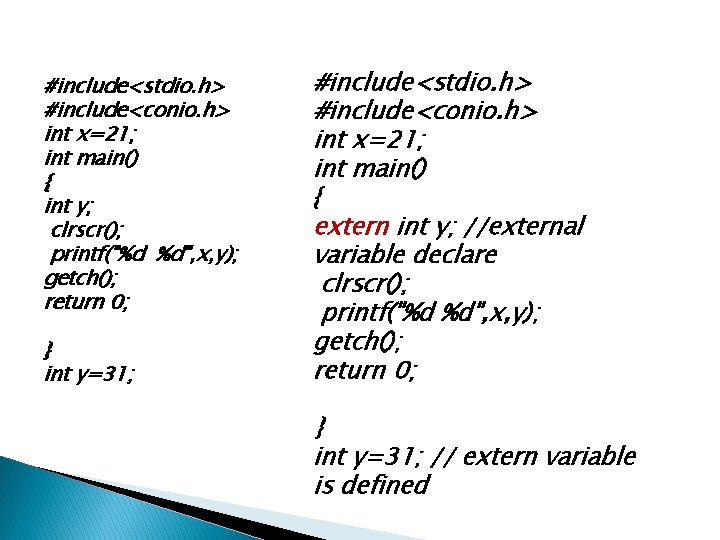 #include<stdio. h> #include<conio. h> int x=21; int main() { int y; clrscr(); printf("%d %d",