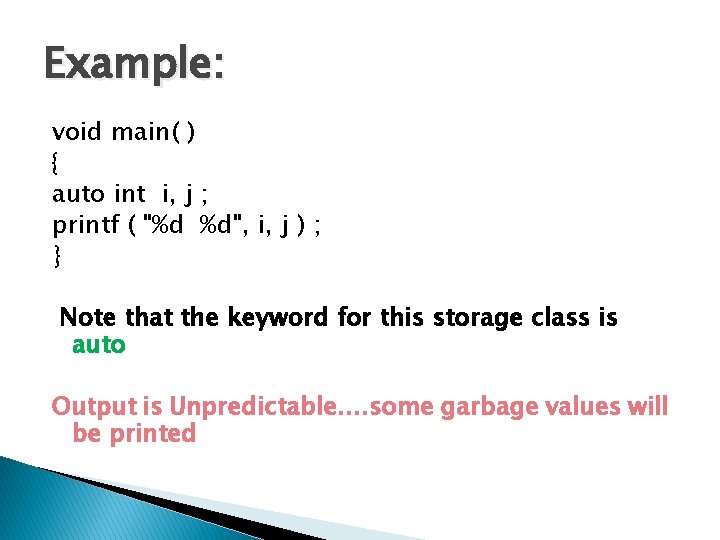 Example: void main( ) { auto int i, j ; printf ( "%d %d",