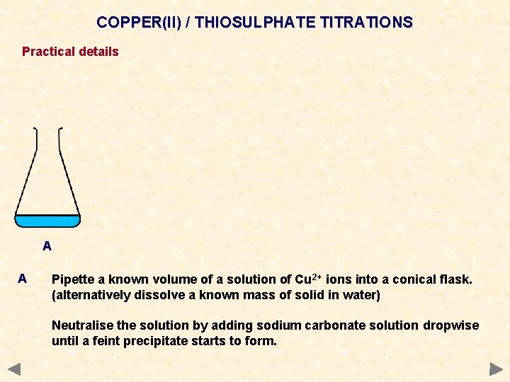 COPPER(II) / THIOSULPHATE TITRATIONS Practical details A A Pipette a known volume of a