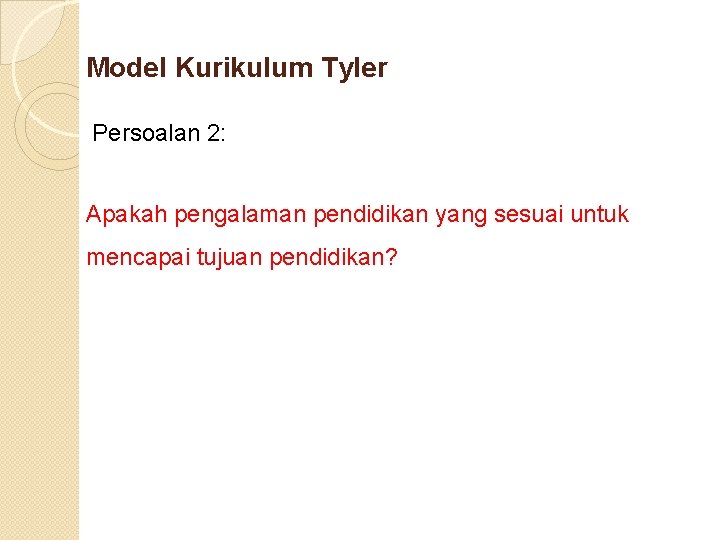 Model Kurikulum Tyler Persoalan 2: Apakah pengalaman pendidikan yang sesuai untuk mencapai tujuan pendidikan?