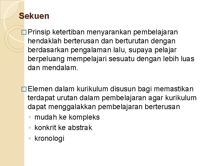 Sekuen � Prinsip ketertiban menyarankan pembelajaran hendaklah berterusan dan berturutan dengan berdasarkan pengalaman lalu,