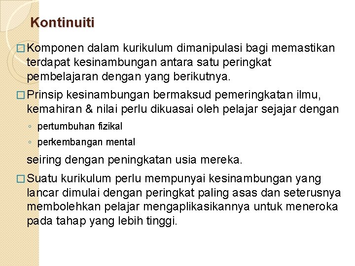 Kontinuiti � Komponen dalam kurikulum dimanipulasi bagi memastikan terdapat kesinambungan antara satu peringkat pembelajaran