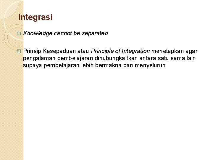 Integrasi � Knowledge cannot be separated � Prinsip Kesepaduan atau Principle of Integration menetapkan