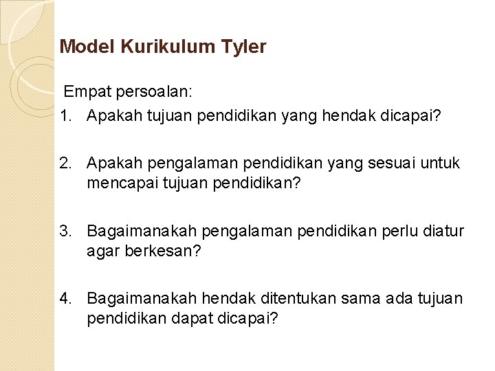 Model Kurikulum Tyler Empat persoalan: 1. Apakah tujuan pendidikan yang hendak dicapai? 2. Apakah