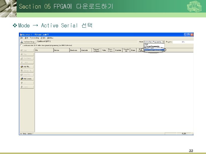 Section 05 FPGA에 다운로드하기 v Mode → Active Serial 선택 33 