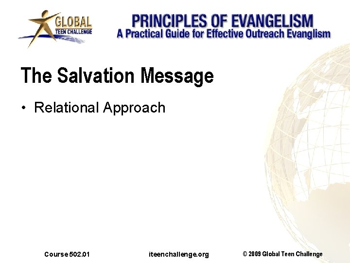 The Salvation Message • Relational Approach Course 502. 01 iteenchallenge. org © 2009 Global