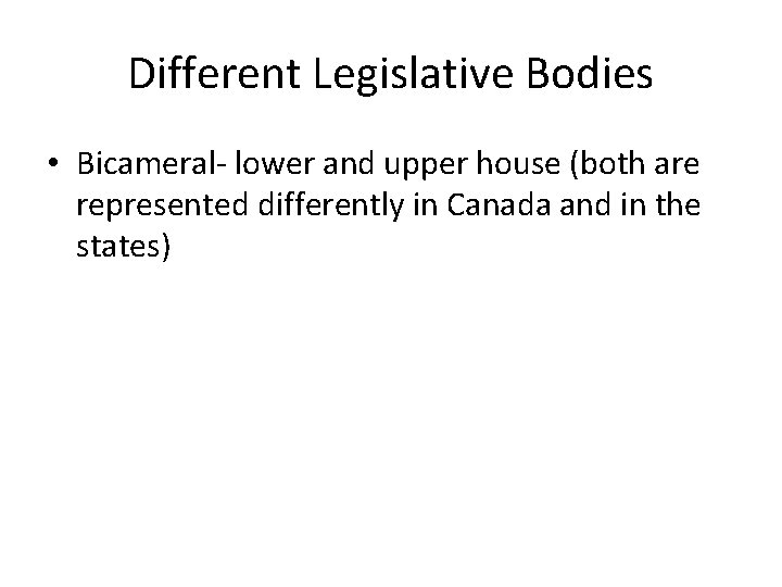 Different Legislative Bodies • Bicameral- lower and upper house (both are represented differently in