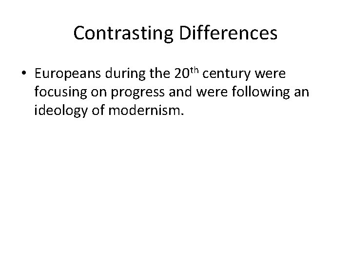 Contrasting Differences • Europeans during the 20 th century were focusing on progress and